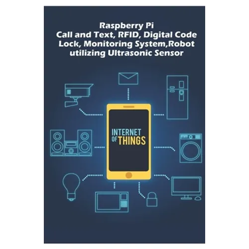 Raspberry Pi - Advanced: Call and Text, RFID, Digital Code Lock, Monitoring System, Robot utilizing Ultrasonic Sensor etc.., - Paperback
