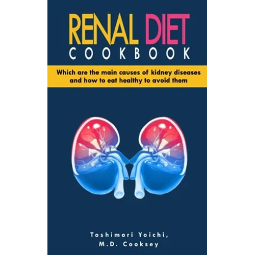 Renal Diet Cookbook: Discover which are the main causes of kidney diseases and how to eat healthy to avoid them with many renal diet recipe - Paperback