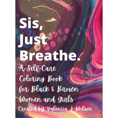 Sis, Just Breathe.: A Self-Care Coloring Book for Black and Brown Women and Girls - Hardcover