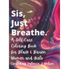 Sis, Just Breathe.: A Self-Care Coloring Book for Black and Brown Women and Girls - Hardcover