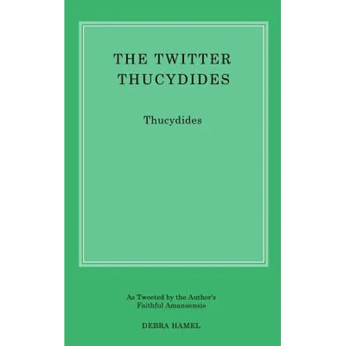 The Twitter Thucydides: An Abbreviated History of the Peloponnesian War for the Modern Age - Paperback