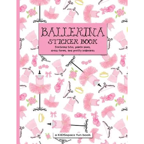 Ballerina Sticker Book (A KIDSspace Fun Book): Featuring Tutus, Pointe Shoes, Dress Forms, and Pretty Ballerinas - Paperback