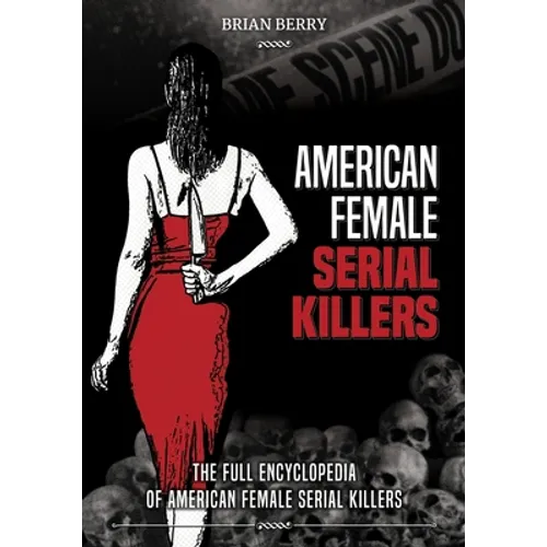 American Female Serial Killers: The Full Encyclopedia of American Female Serial Killers - Paperback