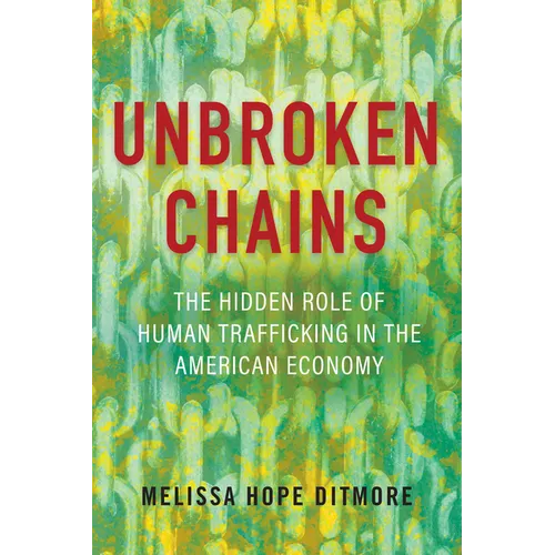 Unbroken Chains: The Hidden Role of Human Trafficking in the American Economy - Hardcover