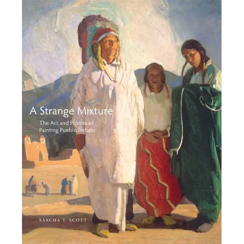 A Strange Mixture: The Art and Politics of Painting Pueblo Indians Volume 16 - Hardcover
