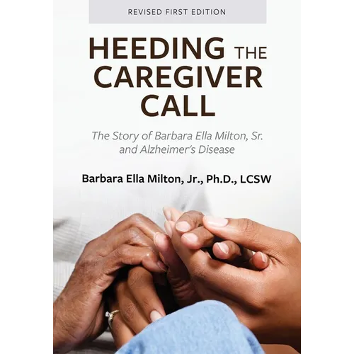 Heeding the Caregiver Call: The Story of Barbara Ella Milton, Sr. and Alzheimer's Disease - Paperback