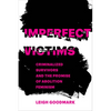 Imperfect Victims: Criminalized Survivors and the Promise of Abolition Feminism Volume 8 - Hardcover