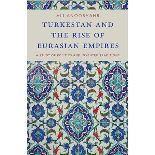 Turkestan and the Rise of Eurasian Empires: A Study of Politics and Invented Traditions - Paperback