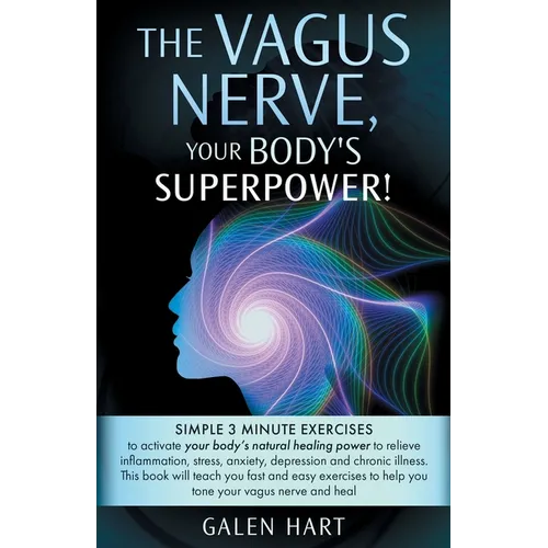 The Vagus Nerve, Your Body's Superpower!: Simple 3 minute exercises to activate your body's natural healing power to relieve inflammation, stress, anx - Paperback