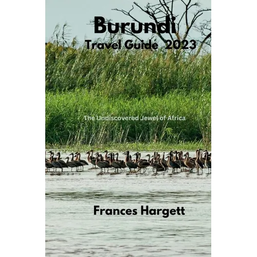 Burundi Travel Guide 2023: The Undiscovered Jewel of Africa - Paperback
