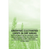 Growing Cultivated Crops in Dry Areas - With Information on Growing Corn, Sorghums, Potatoes, Field Beans and Field Roots on Dry Land Farms - Paperback