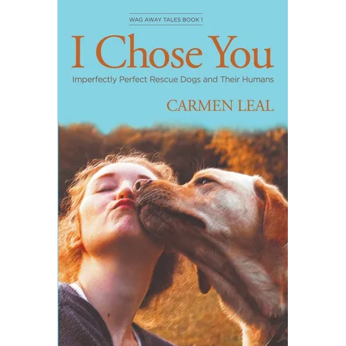 I Chose You, Imperfectly Perfect Rescue Dogs and Their Humans - Paperback