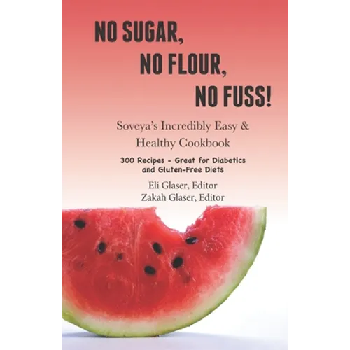 No Sugar, No Flour, No Fuss!: Soveya's Incredibly Easy & Healthy Cookbook (300 Recipes - Great for Diabetics & Gluten-Free Diets) - Paperback