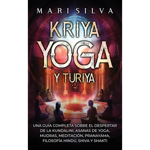 Kriya Yoga y Turiya: Una guía completa sobre el despertar de la Kundalini, asanas de yoga, mudras, meditación, pranayama, filosofía hindú, Shiva y Sha - Hardcover