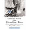 Ordinary Women from Extraordinary Times: Five Women Who Kissed the Warriors Goodbye: World War Ii, Korea, Vietnam - Hardcover