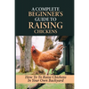 A Complete Beginner's Guide To Raising Chickens: How To To Raise Chickens In Your Own Backyard: How To Level Up Your Game In Chicken Raising - Paperback