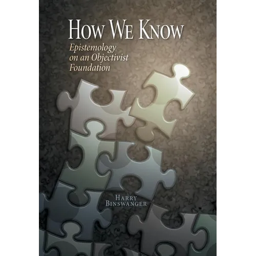 How We Know: Epistemology on an Objectivist Foundation - Hardcover