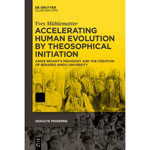 Accelerating Human Evolution by Theosophical Initiation: Annie Besant's Pedagogy and the Creation of Benares Hindu University - Hardcover