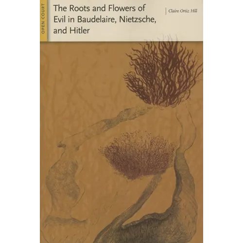 The Roots and Flowers of Evil in Baudelaire, Nietzsche, and Hitler - Paperback
