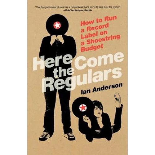 Here Come the Regulars: How to Run a Record Label on a Shoestring Budget - Paperback