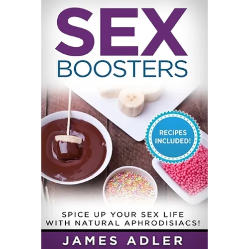 Sex Boosters: Spice Up Your Sex Life with Natural Aphrodisiacs! - Paperback
