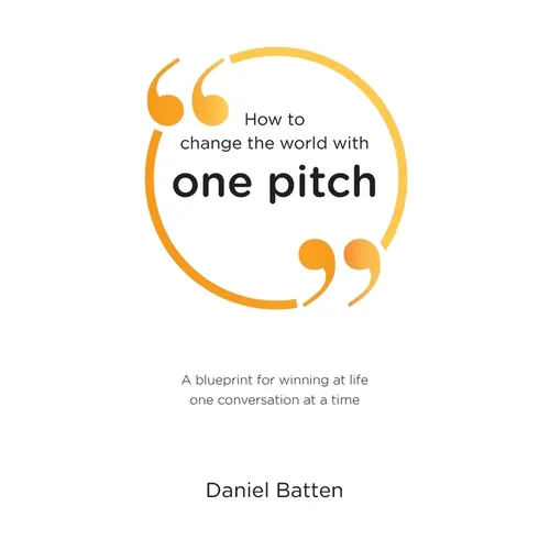 How to change the world with one pitch: A blueprint for winning at life one conversation at a time - Paperback