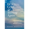 Death, Grief and Starting Again: Preparing for and dealing with the aftermath of death - Paperback