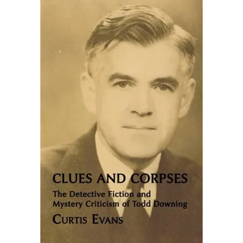 Clues and Corpses: The Detective Fiction and Mystery Criticism of Todd Downing - Paperback