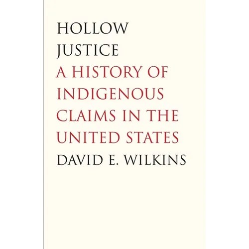 Hollow Justice: A History of Indigenous Claims in the United States - Hardcover