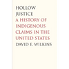 Hollow Justice: A History of Indigenous Claims in the United States - Hardcover