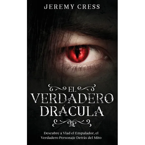 El Verdadero Drácula: Descubre a Vlad el Empelador, el Verdadero Personaje Detrás del Mito - Paperback