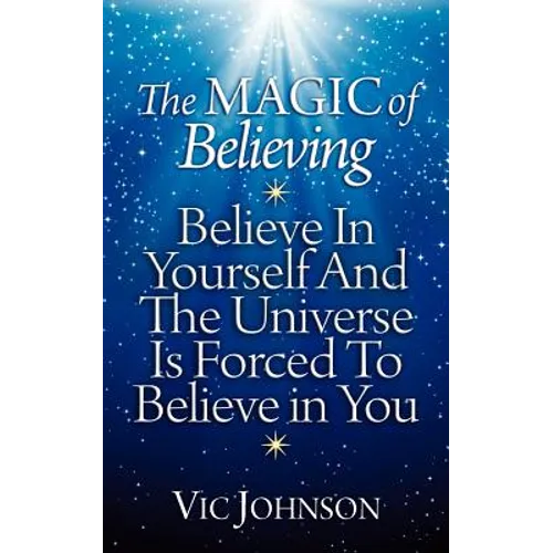 The Magic of Believing: Believe in Yourself and The Universe Is Forced to Believe In You - Paperback