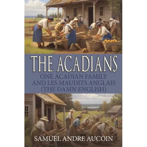 The Acadians: One Acadian Family and les Maudits Anglais (the Damn English) - Paperback