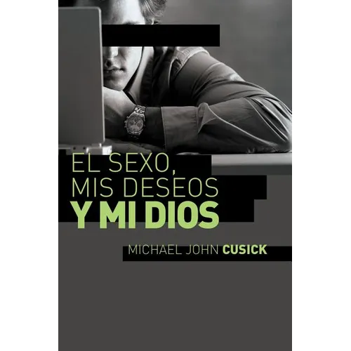 El Sexo, MIS Deseos Y Mi Dios: Cómo Descubir El Deseo Divino Debajo de la Lucha Sexual - Paperback