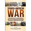 Spanish-American War: A Captivating Guide to the War Between the United States of America and Spain along with The Philippine-American War that Follow - Paperback