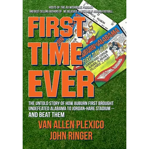 First Time Ever: The Untold Story of How Auburn First Brought Undefeated Alabama to Jordan-Hare Stadium--and Beat Them - Hardcover