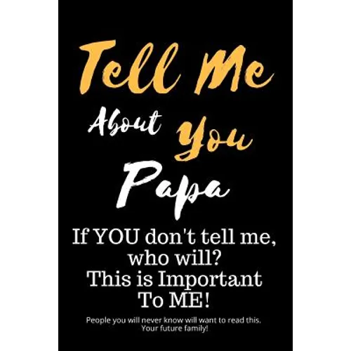 Tell Me about You Papa: If You Don't Tell Me, Who Will? This Is Important to Me! People You Will Never Know Will Want to Read This. Your Future Family - Paperback