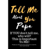 Tell Me about You Papa: If You Don't Tell Me, Who Will? This Is Important to Me! People You Will Never Know Will Want to Read This. Your Future Family - Paperback