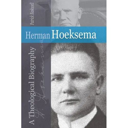 Herman Hoeksema: A Theological Biography - Paperback