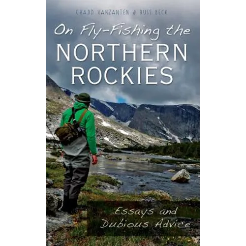 On Fly-Fishing the Northern Rockies: Essays and Dubious Advice - Hardcover
