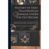 History of Odd-Fellowship in Canada Under the Old Regime - Paperback
