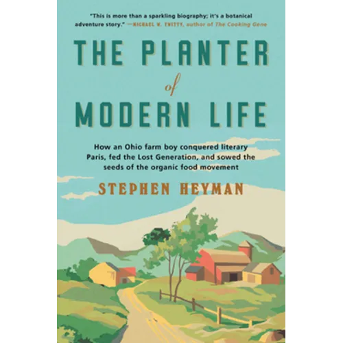 The Planter of Modern Life: How an Ohio Farm Boy Conquered Literary Paris, Fed the Lost Generation, and Sowed the Seeds of the Organic Food Moveme - Paperback