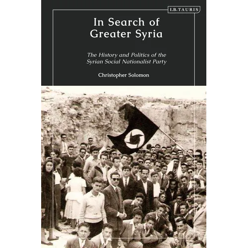 In Search of Greater Syria: The History and Politics of the Syrian Social Nationalist Party - Paperback