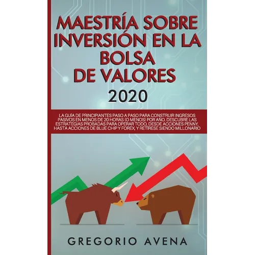Maestría sobre inversión en la bolsa de valores 2020: La guía de principiantes paso a paso para construir ingresos pasivos en menos de 20 horas (o men - Paperback