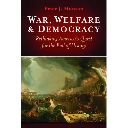 War, Welfare & Democracy: Rethinking America's Quest for the End of History - Hardcover