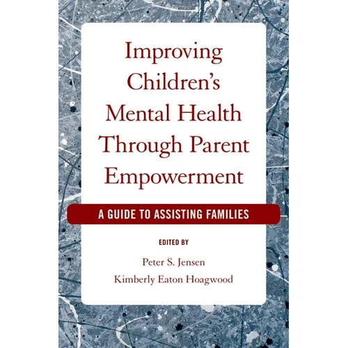 Improving Children's Mental Health Through Parent Empowerment: A Guide to Assisting Families - Paperback