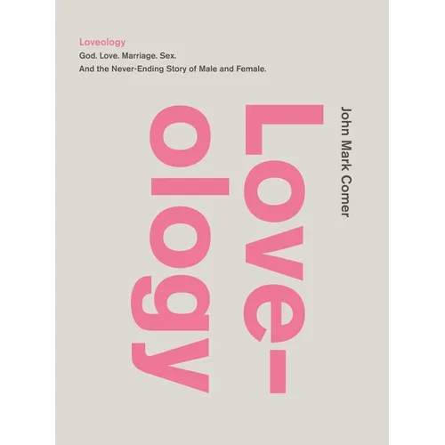 Loveology: God. Love. Marriage. Sex. and the Never-Ending Story of Male and Female. - Hardcover