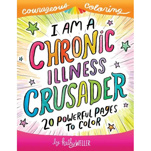 I Am A Chronic Illness Crusader: An Adult Coloring Book for Encouragement, Strength and Positive Vibes: 20 Powerful Pages To Color - Paperback