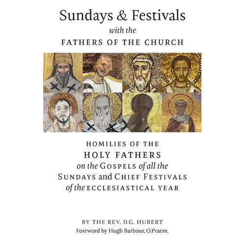 Sundays and Festivals with the Fathers of the Church: Homilies of the Holy Fathers on the Gospels of all the Sundays and Chief Festivals of the Eccles - Paperback