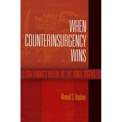When Counterinsurgency Wins: Sri Lanka's Defeat of the Tamil Tigers - Hardcover